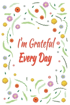 I'm Grateful Every Day: 100 Days of Habits & Happy Planner, Self Care, Writing Journal Things I Am Grateful For, Affirmations, Happiness Gift