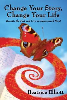 Paperback Change Your Story, Change Your Life: Rewrite the Past and Live an Empowered Now! Book