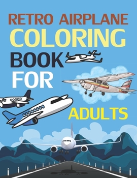 Retro Airplanes Coloring Book For Adults: Jet Fighters Coloring Book
