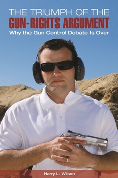 Hardcover The Triumph of the Gun-Rights Argument: Why the Gun Control Debate Is Over Book