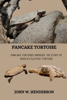 Paperback Pancake Tortoise: Pancake Tortoises Unveiled: The Story of Africa's Flattest Tortoise Book