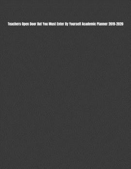 Teachers Open Door But You Must Enter By Yourself Academic Planner 2019-2020: Teacher Calendar Organizer with To -Do List, Notes, Class Schedule