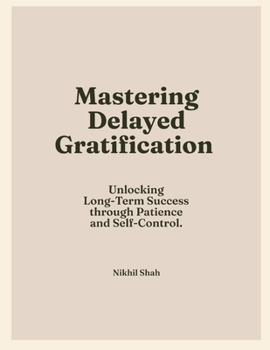 Paperback Mastering Delayed Gratification: Unlocking Long-Term Success through Patience and Self-Control Book