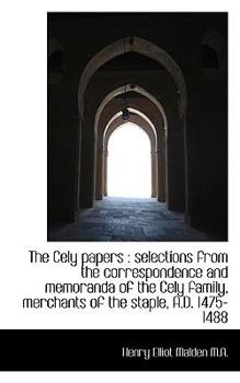 The Cely Papers : Selections from the correspondence and memoranda of the Cely family, merchants Of