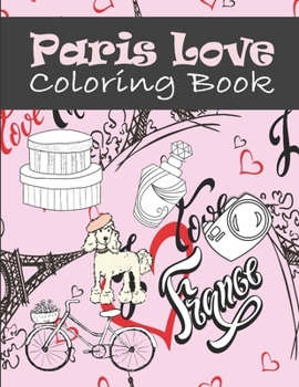 Paperback Paris Love Coloring Book: Paris Tourist Attractions & Icons Coloring Book For Kids, Teens And Adults Book