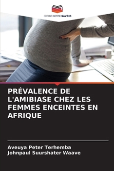 Prévalence de l'Amibiase Chez Les Femmes Enceintes En Afrique (French Edition)