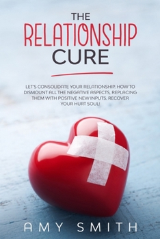 Paperback The Relationship Cure: Let's consolidate your relationship. How to dismount all the negative aspects, replacing them with positive new inputs Book