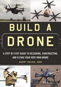 Paperback Build a Drone: A Step-By-Step Guide to Designing, Constructing, and Flying Your Very Own Drone Book