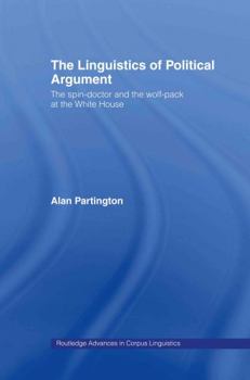 Hardcover The Linguistics of Political Argument: The Spin-Doctor and the Wolf-Pack at the White House Book