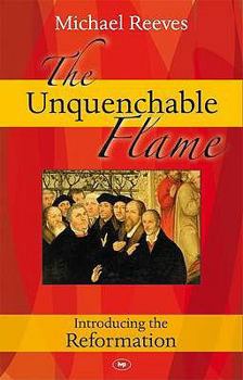 Paperback The Unquenchable Flame: Introducing the Reformation Book