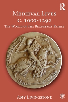 Medieval Lives C. 1000-1292: The World of the Beaugency Family