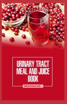 Paperback Urinary Tract Meal and Juice Book: Quick And Easy Recipes for a Healthier Life. Book