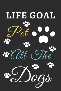 Life Goal Pet All The Dogs: Funny Notebook with Blank Lined Pages