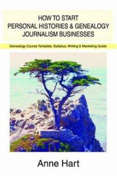 Paperback How to Start Personal Histories and Genealogy Journalism Businesses: Genealogy Course Template, Syllabus, Writing & Marketing Guide Book