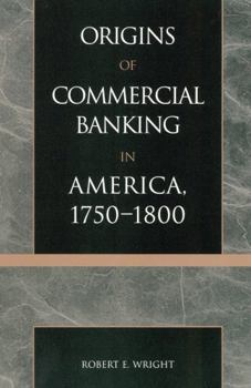 The Origins of Commercial Banking in America,  1750-1800