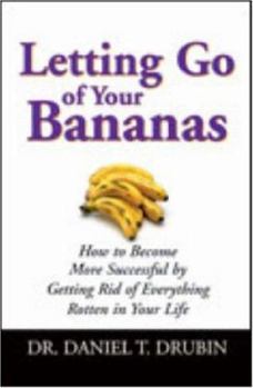 Hardcover Letting Go of Your Bananas: How to Become More Successful by Getting Rid of Everything Rotten in Your Life Book