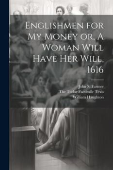 Paperback Englishmen for my Money or, A Woman Will Have her Will, 1616 Book