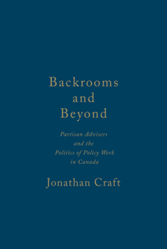 Hardcover Backrooms and Beyond: Partisan Advisers and the Politics of Policy Work in Canada Book