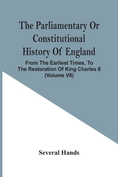 The Parliamentary Or Constitutional History Of England V7: From The Earliest Times, To The Restoration Of King Charles II