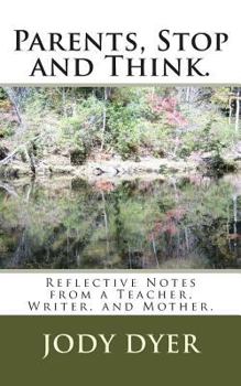 Paperback Parents, Stop and Think.: Reflective Notes from a Teacher, Writer, and Mother. Book
