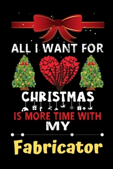 All I want for Christmas is more time with my Fabricator: Christmas Gift for Fabricator Lovers, Fabricator Journal / Notebook / Diary / Thanksgiving & Christmas Gift