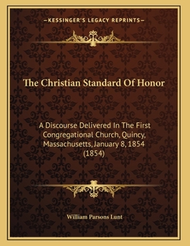 Paperback The Christian Standard Of Honor: A Discourse Delivered In The First Congregational Church, Quincy, Massachusetts, January 8, 1854 (1854) Book