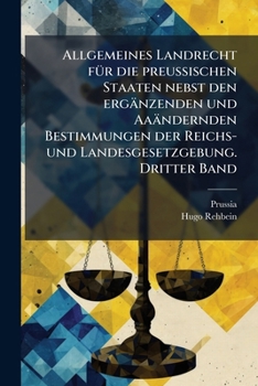 Paperback Allgemeines Landrecht fÃ1/4r die preussischen Staaten nebst den ergänzenden und Aaändernden Bestimmungen der Reichs- und Landesgesetzgebung. Dritter B [German] Book