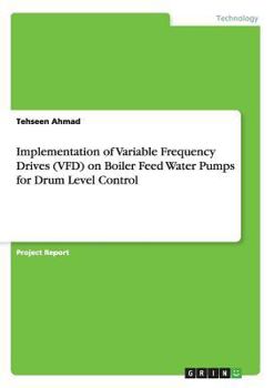 Paperback Implementation of Variable Frequency Drives (VFD) on Boiler Feed Water Pumps for Drum Level Control Book
