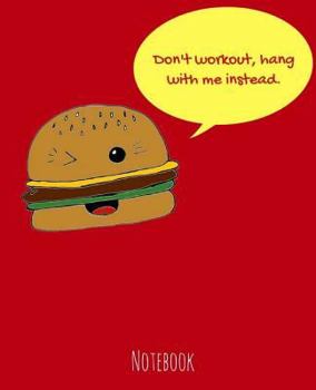 Paperback Notebook: Don't workout, hang with me instead. -Burger Book