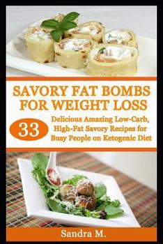 Paperback Savory Fat Bombs for Weight Loss: 33 Delicious Amazing Low-Carb, High-Fat Savory Recipes for Busy People on Ketogenic Diet Book