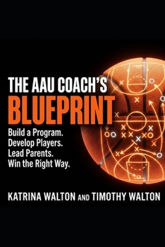 Paperback The AAU Coach's Blueprint: Build a Program, Develop Players, Lead Parents, Win the Right Way Book