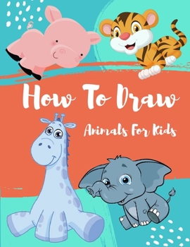 Paperback How To Draw Animals For Kids: Simple Step-by-Step Drawing and Activity Book for Kids to Learn to Draw Book