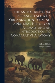 Paperback The Animal Kingdom, Arranged After its Organization, Forming a Natural History of Animals, and an Introduction to Comparative Anatomy Book