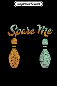 Composition Notebook: Funny Spare Me Bowling Vintage Retro Gift Journal/Notebook Blank Lined Ruled 6x9 100 Pages