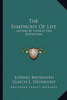 Paperback The Symphony Of Life: Letters By Ludwig Van Beethoven Book