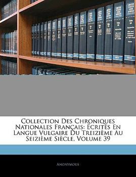 Paperback Collection Des Chroniques Nationales Français: Écrites En Langue Vulgaire Du Treizième Au Seizième Siècle, Volume 39 [French] Book