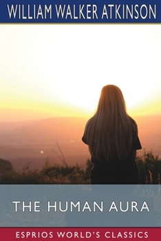 Paperback The Human Aura (Esprios Classics): Astral Colors and Thought Forms Book