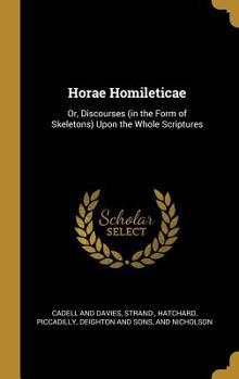 Hardcover Horae Homileticae: Or, Discourses (in the Form of Skeletons) Upon the Whole Scriptures Book