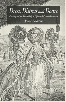 Paperback Dress, Distress and Desire: Clothing and the Female Body in Eighteenth-Century Literature Book