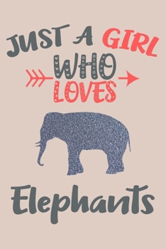 Just A Girl Who Loves Elephants Journal: Elephants Lover Gifts for Girls, Funny Elephant Notebook, Gift for Elephant Lovers