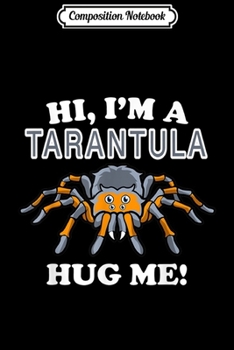 Composition Notebook: I'm A Tarantula Hug Me Funny Spider  Journal/Notebook Blank Lined Ruled 6x9 100 Pages