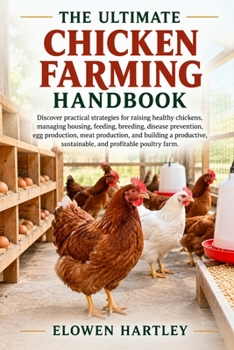 THE ULTIMATE CHICKEN FARMING HANDBOOK: Discover practical strategies for raising healthy chickens, managing housing, feeding, breeding, disease ... sustainable, and profitable poultry far