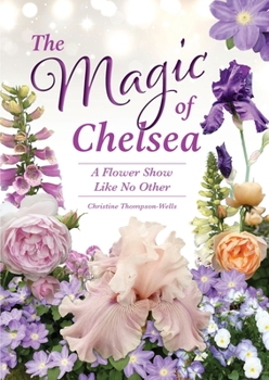 Paperback The Magic of Chelsea - A Flower Show Like No Other: A Flower Show Like No Other Book