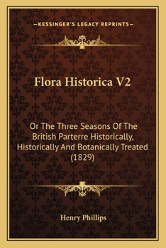 Paperback Flora Historica V2: Or The Three Seasons Of The British Parterre Historically, Historically And Botanically Treated (1829) Book