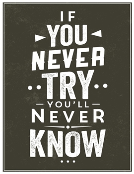 If You Never Try You'll Never Know : Cornell Notes Notebook Size 8. 5 X 11 120 Pages Soft Mate Cover