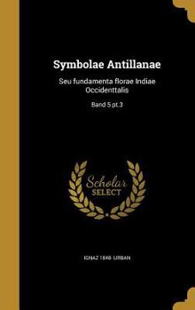 Hardcover Symbolae Antillanae: Seu Fundamenta Florae Indiae Occidenttalis; Band 5 PT.3 [German] Book