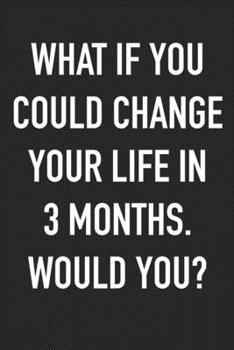 Paperback What If You Could Change Your Life In 3 Months. Would You?: Take the Challenge! Write your Goals Daily for 3 months and Achieve Your Dreams Life! Book