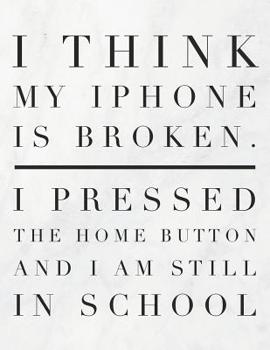 I Think My iPhone Is Broken. I Pressed The Home Button And I Am Still In School: 8.5x11 Large Graph Notebook with Floral Margins for Adult Coloring