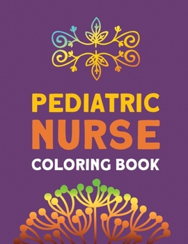 Pediatric Nurse Coloring Book: Relaxation & Antistress Color Therapy, Nurses Stress Relief and Mood Lifting book, Nurse Practitioners & Nursing ... For Your Favorite Ped Nurse (Thank You Gifts)