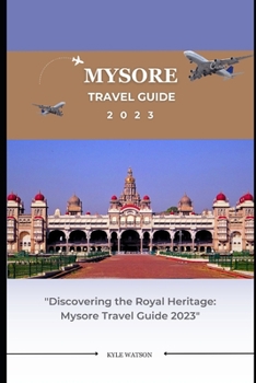 Paperback Mysore Travel Guide 2023: "Discovering the Royal Heritage: Mysore Travel Guide 2023" Book